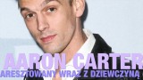 Aaron Carter z Backstreet Boys aresztowany wraz z dziewczyną 