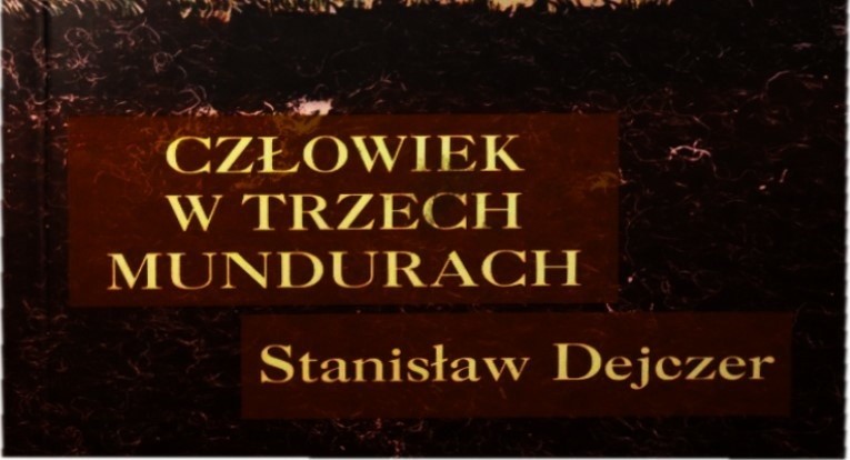 „Człowiek w trzech mundurach”, Stanisław Dejczer,...