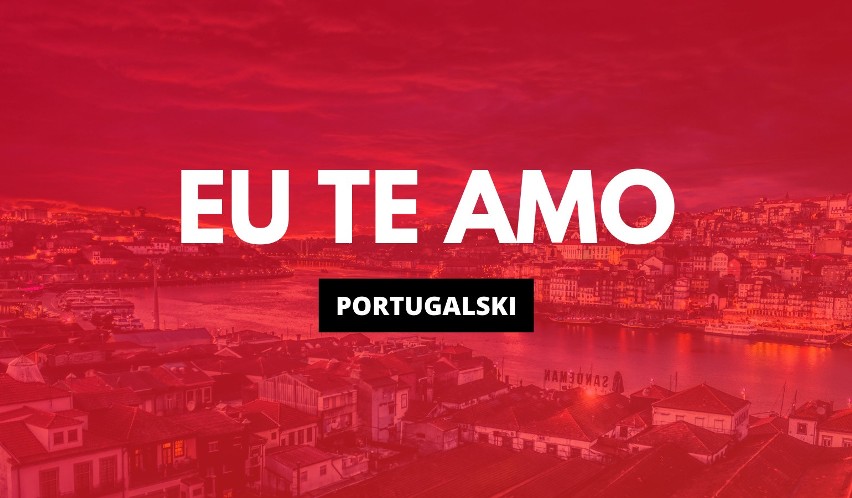 "Kocham Cię" po portugalsku to Eu te amo...