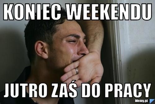 Najlepsze memy o końcu weekendu z pewnością podniosą na...