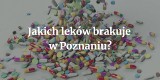 Poznań: Jakich leków brakuje w poznańskich aptekach?