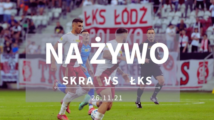 SKRA CZĘSTOCHOWA - ŁKS ŁÓDŹ RELACJA NA ŻYWO 26.11.2021. Śledź wynik meczu na żywo, ONLINE