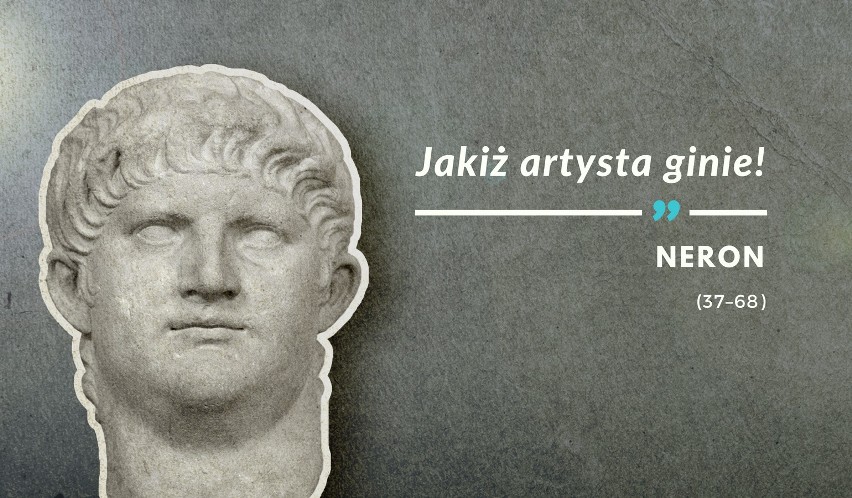 Słowa Nerona wypowiedziane 9 czerwca 68 n.e. - tuż przed...