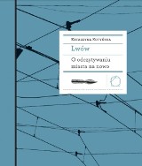 Katarzyna Kotyńska - Lwów. O odczytywaniu miasta na nowo