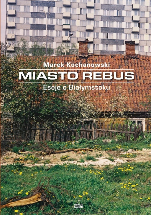 Marek Kochanowski – Miasto rebus. Eseje o Białymstoku