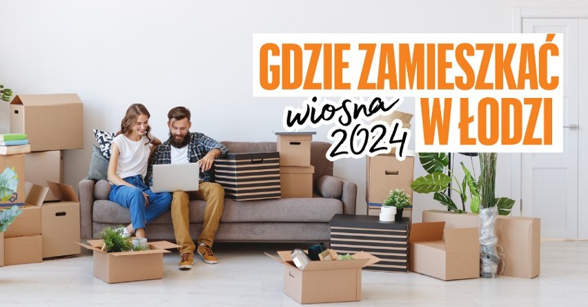 Wiosna 2024 | Gdzie zamieszkać w Łodzi? Sprawdź lokalizacje i nowe inwestycje w mieście!