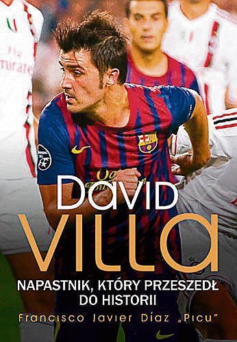 "David Villa. Napastnik, który przeszedł do historii". Autor: Francisco Javier Diaz "Picu". Wydawnictwo: RM. Liczba stron: 200. Cena: 29,90 zł.