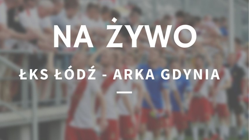 ŁKS ŁÓDŹ - ARKA GDYNIA RELACJA NA ŻYWO 16.04.2021. Śledź wynik meczu online. ŁKS vs. Arka