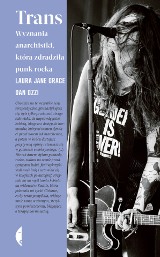 Laura Jane Grace, Dan Ozzi – Trans. Wyznania anarchistki, która zdradziła punk rocka i zmieniła płeć