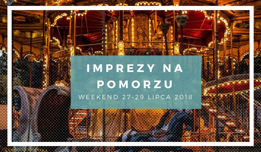 Najlepsze imprezy w weekend 27-29 lipca na Pomorzu...