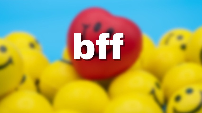 Bff (ang. best friend forever) – najlepsi przyjaciele na...