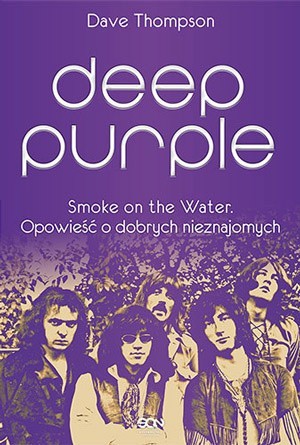 Dave Thompson - Deep Purple. Smoke on the Water. Opowieść o dobrych nieznajomych