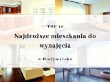 Najdroższe mieszkania do wynajęcia w Białymstoku. TOP 10 ogłoszeń