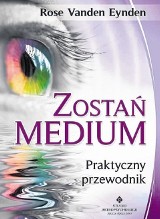 "Zostań medium. Praktyczny przewodnik" Rose Vanden Eynden warto przeczytać