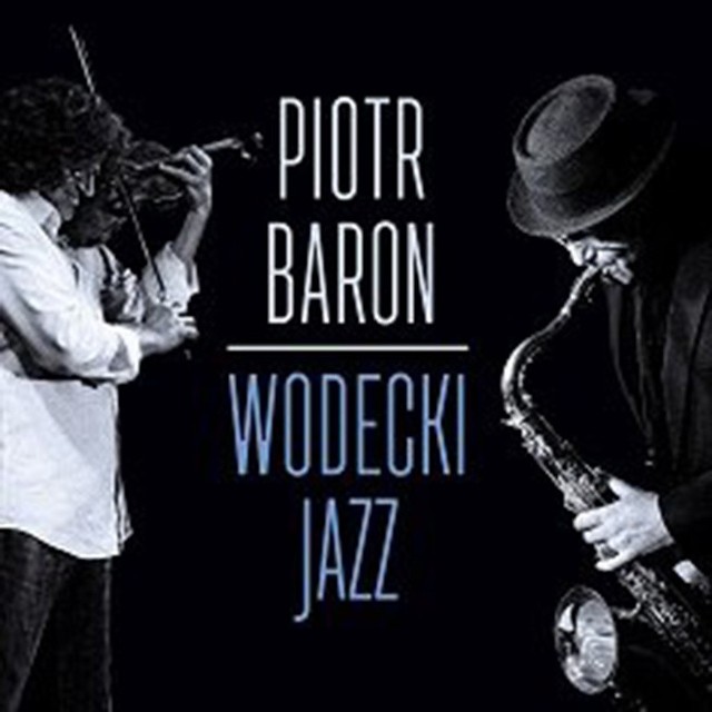 Piotr Baron nagrał płytę z przebojami Zbigniewa Wodeckiego na jazzowo