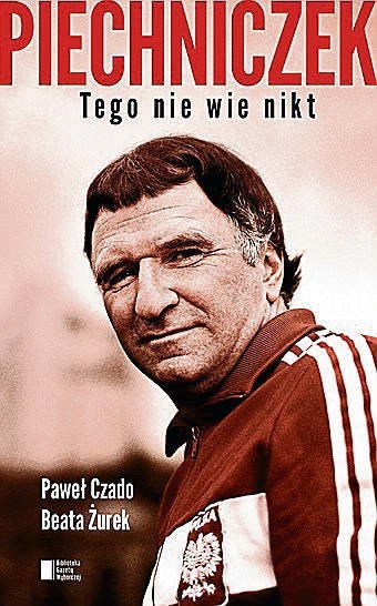 „Piechniczek. Tego nie wie nikt”. Autorzy: Paweł Czado i Beata Żurek. Wydawnictwo: Agora. Liczba stron: 398. Cena: 44.99 zł.