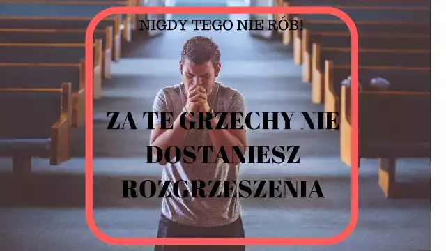 Za niektóre grzechy nie otrzymamy rozgrzeszenia. Ksiądz nie może nam go udzielić, nawet mimo szczerego żalu i mocnego postanowienia poprawy. Sprawdźcie listę grzechów, za które nie dostaniecie rozgrzeszenia. Tych grzechów nie można popełniać >>>