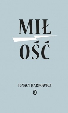 „Miłość”, Ignacy Karpowicz, Wydawnictwo Literackie, Kraków...
