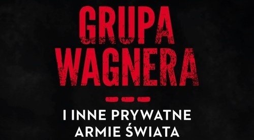 Polski dziennikarz wydaje książkę, w której Prigożynowi i Grupie Wagnera poświęca sporo miejsca