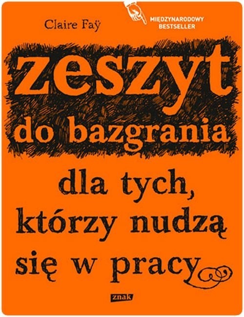 "Zeszyt do bazgrania dla tych. którzy nudzą się w pracy", Claire Fay, SIW Znak, Kraków 2015