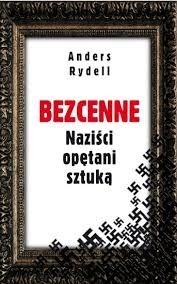 Anders Rydell „Bezcenne. Naziści opętani sztuką”,  Wyd. Albatros Andrzej Kuryłowicz 2015