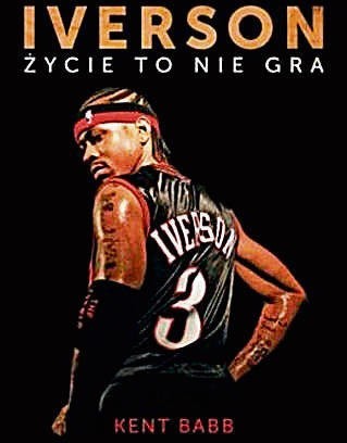 „Iverson. Życie to nie gra”. Autor: Kent Babb. Wydawnictwo: Sine Qua Non. Liczba stron: 329. Cena: 39,90 zł.