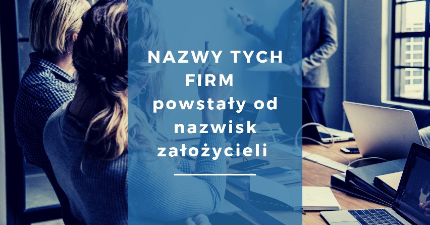 Choć nazwy tych firm często brzmią obco, okazuje się, że są...