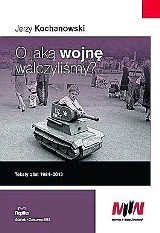 Książka J.Kochanowskiego: O jaką wojnę walczyliśmy? Niewygodne fakty, stereotypy...