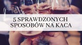 5 najlepszych sposobów na kaca. Naprawdę działają [lista]