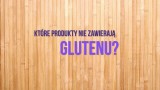 Które produkty nie zawierają glutenu?