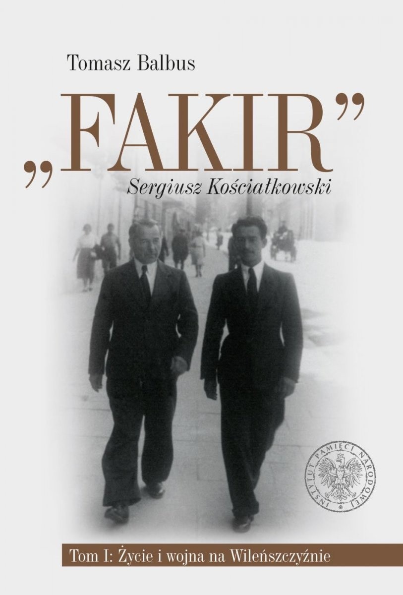 „Fakir”. Sergiusz Kościałkowski. t. 1: Życie i wojna na...