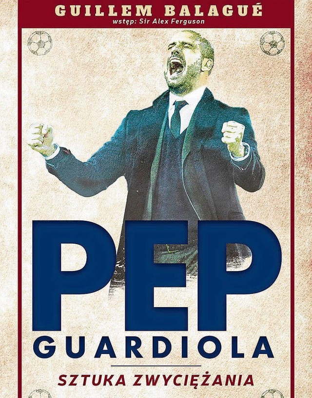 „Pep Guardiola. Sztuka zwyciężania”. Autor: Guillem Balague. Wydawnictwo: Sine Qua Non. Liczba stron: 412. Cena: 39,90 zł.