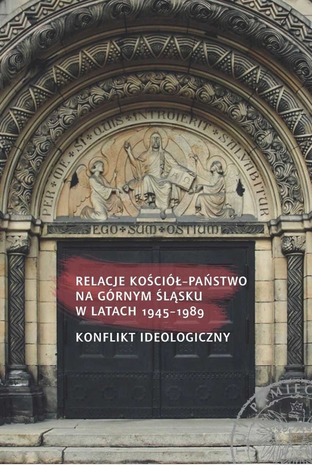 Książka "Relacje Kościół – państwo na Górnym Śląsku w latach 1945–1989. Konflikt ideologiczny" zawiera 13 artykułów historyków z Katowic, Opola i Warszawy