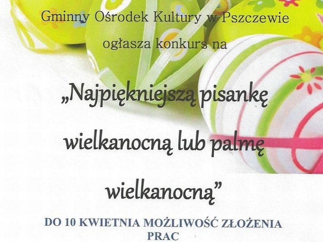 Gminny Ośrodek Kultury w Pszczewie ogłosił konkurs na najładniejszą pisankę. lub palmę wielkanocną. Prace można zgłaszać do 10 kwietnia.