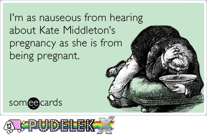 Mam mdłości od ciągłego słuchania o ciąży Kate Middleton.