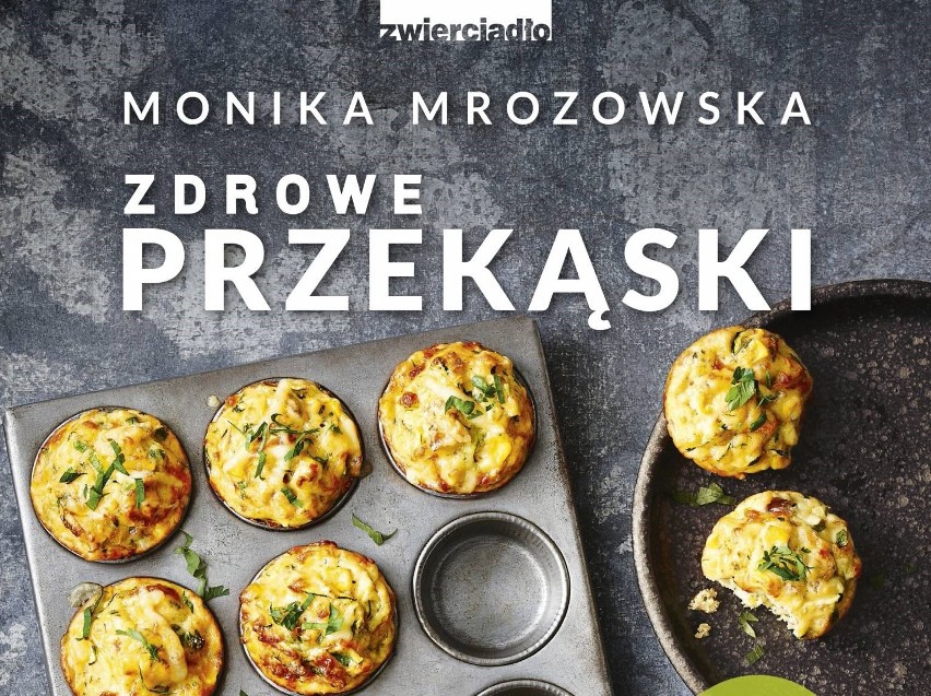 Zdrowe przekąski. Monika Mrozowska. Wydawnictwo Zwierciadło.