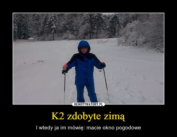 K2 udało się zdobyć, ale… Memy o tym, że Polacy zawsze mają jakieś „ale”. W szczególności, gdy w grę wchodzi himalaizm zimowy