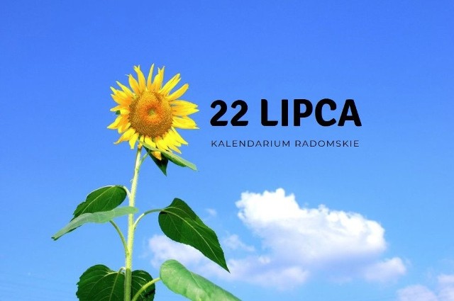 KLIKNIJ W ZDJĘCIE I SPRAWDŹ, co działo się dokładnie 22 lipca w regionie radomskim w poprzednich latach.