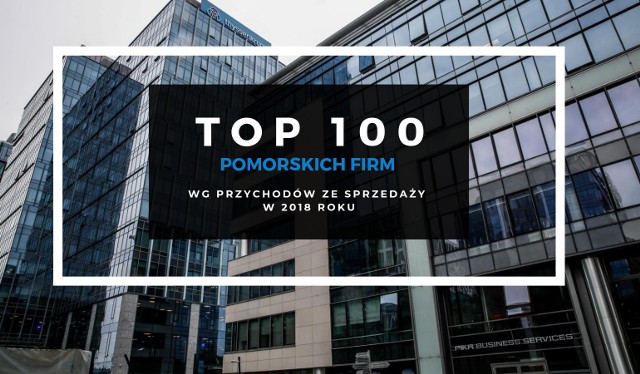 TOP 100 największych firm na Pomorzu. Sto najlepszych firm pod względem przychodów ze sprzedaży w 2018 roku