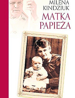 Książka Mileny Kindziuk pt. "Matka papieża" ukazała się...