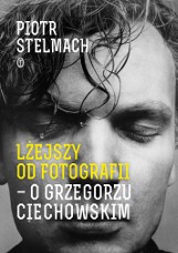 Piotr Stelmach - Lżejszy od fotografii. O Grzegorzu Ciechowskim. Pierwsza biografia ikony rocka (wideo)