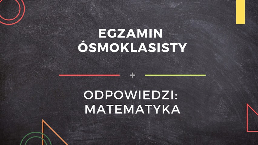 Egzamin ósmoklasisty 2018. Odpowiedzi do egzaminu ósmoklasisty z matematyki. Sprawdź, czy dobrze Ci poszło 