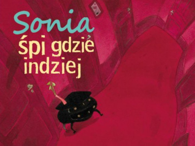 Sonia śpi gdzie indziej, Pija Lindenbaum, Poznań 2013. Sugerowany wiek 3+.