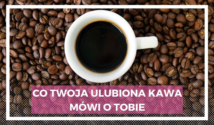 To, jaką kawę pijesz wiele o Tobie mówi. Jak Twoją osobowość określa Twoja  ulubiona kawa? [GALERIA] | Gazeta Lubuska