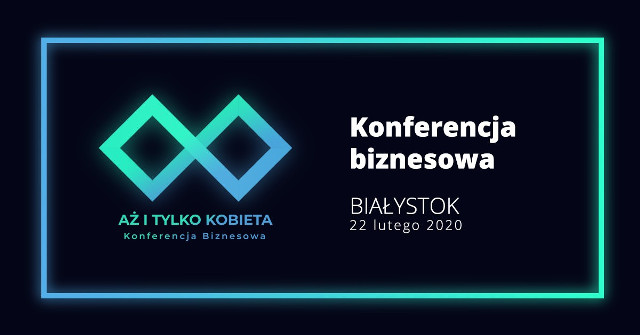 Konferencja biznesowa "Aż i tylko kobieta". Panie będą się motywować, inspirować i zachęcać do budowania kariery