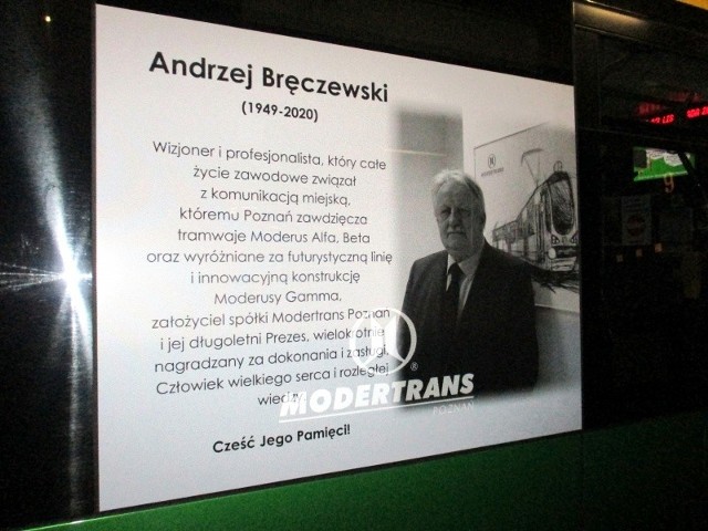 Andrzej Bręczewski zostanie upamiętniony na trzech dwukierunkowych tramwajach Moderus Gamma, które kursują po Poznaniu. Jego wizerunek i nota o dokonaniach będzie przypominać jak wielki był jego wkład nie tylko w rozwój firmy, ale i całego miasta - napisało na swojej stronie MPK Poznań