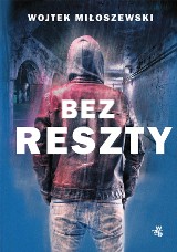 Wojtek Miłoszewski – Bez reszty. Gangsterzy opanowali miasto, kto nie zapłaci – zginie