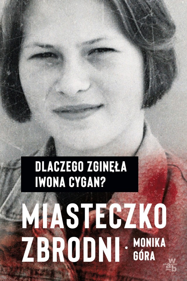 Monika Góra „Miasteczko zbrodni. Dlaczego zginęła Iwona Cygan”