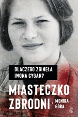 Monika Góra „Miasteczko zbrodni. Dlaczego zginęła Iwona Cygan” RECENZJA: porażający reportaż o brutalnym morderstwie Iwony Cygan z 1998 roku