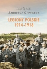 Andrzej Chwalba „Legiony Polskie 1914-1918” Wydawnictwo Literackie 2018, 372 str.